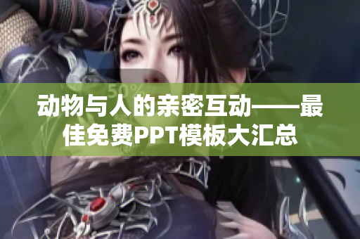 动物与人的亲密互动——最佳免费PPT模板大汇总