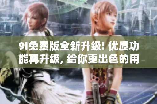 9I免费版全新升级! 优质功能再升级, 给你更出色的用户体验!