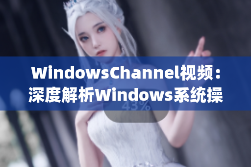 WindowsChannel视频：深度解析Windows系统操作技巧(1)