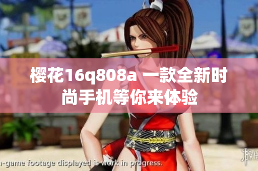樱花16q808a 一款全新时尚手机等你来体验