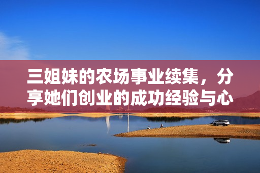 三姐妹的农场事业续集，分享她们创业的成功经验与心路历程