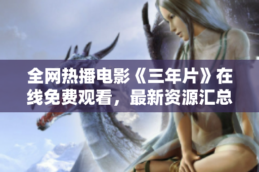 全网热播电影《三年片》在线免费观看，最新资源汇总！