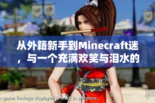 从外籍新手到Minecraft迷，与一个充满欢笑与泪水的故事