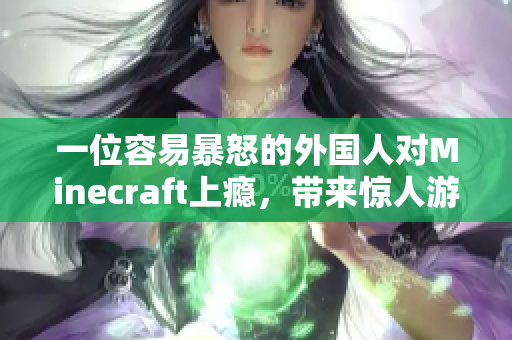 一位容易暴怒的外国人对Minecraft上瘾，带来惊人游戏成果