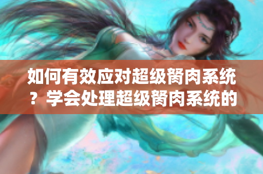 如何有效应对超级胬肉系统？学会处理超级胬肉系统的方法