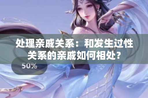处理亲戚关系：和发生过性关系的亲戚如何相处？