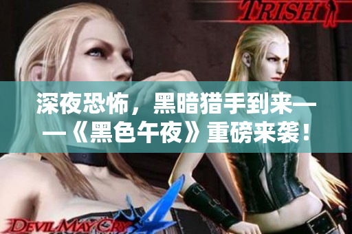深夜恐怖，黑暗猎手到来——《黑色午夜》重磅来袭！