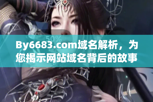 By6683.com域名解析，为您揭示网站域名背后的故事(1)