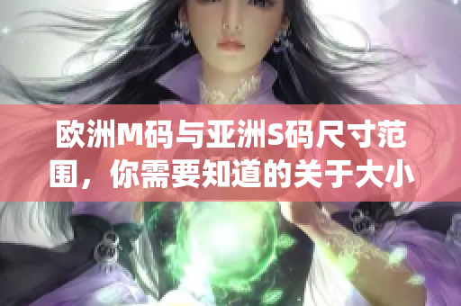 欧洲M码与亚洲S码尺寸范围，你需要知道的关于大小的事情(1)