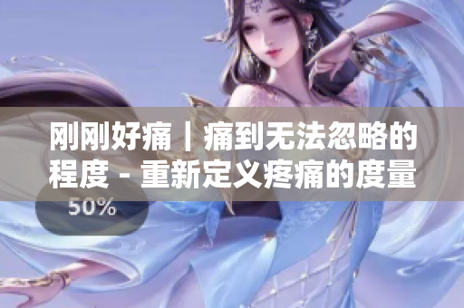 刚刚好痛｜痛到无法忽略的程度 - 重新定义疼痛的度量标准