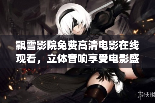 飘雪影院免费高清电影在线观看，立体音响享受电影盛宴(1)