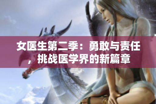 女医生第二季：勇敢与责任，挑战医学界的新篇章