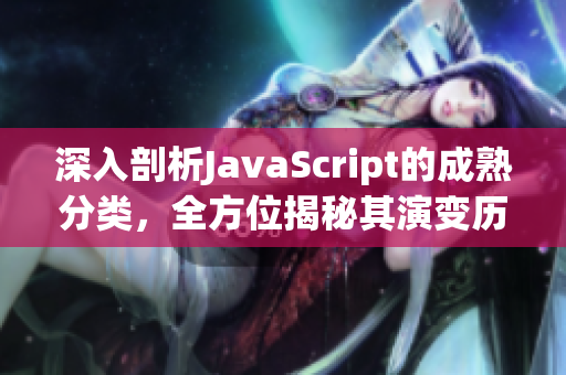 深入剖析JavaScript的成熟分类，全方位揭秘其演变历程