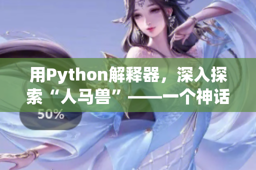 用Python解释器，深入探索“人马兽”——一个神话生物的探究