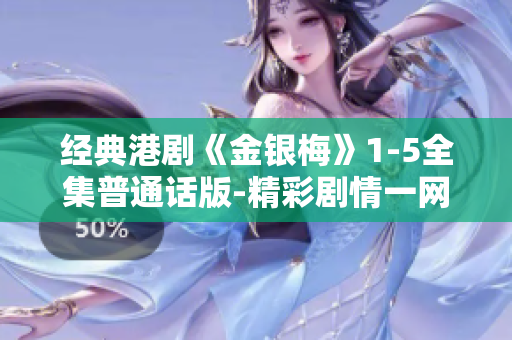 经典港剧《金银梅》1-5全集普通话版-精彩剧情一网打尽