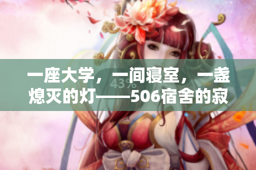 一座大学，一间寝室，一盏熄灭的灯——506宿舍的寂静与思考
