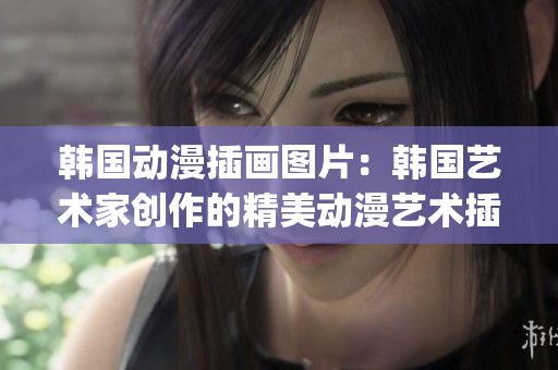 韩国动漫插画图片：韩国艺术家创作的精美动漫艺术插画展示(1)