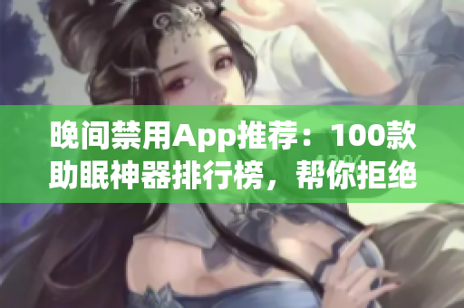晚间禁用App推荐：100款助眠神器排行榜，帮你拒绝晚上手机依赖(1)