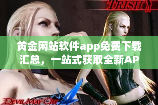 黄金网站软件app免费下载汇总，一站式获取全新APP资源(1)
