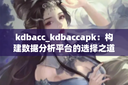 kdbacc_kdbaccapk：构建数据分析平台的选择之道