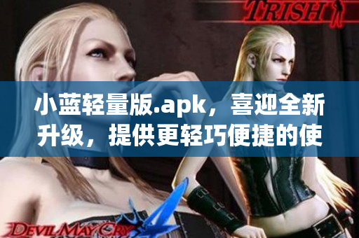 小蓝轻量版.apk，喜迎全新升级，提供更轻巧便捷的使用体验(1)