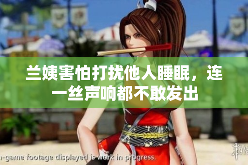 兰姨害怕打扰他人睡眠，连一丝声响都不敢发出