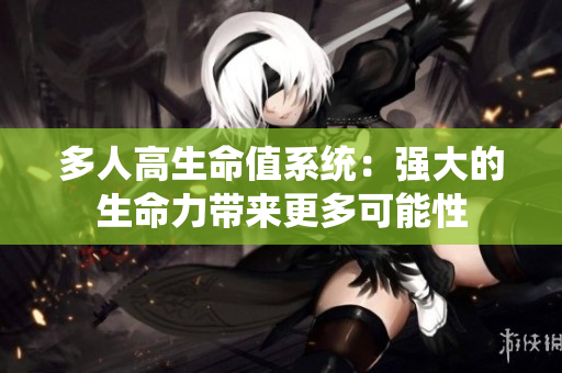 多人高生命值系统：强大的生命力带来更多可能性