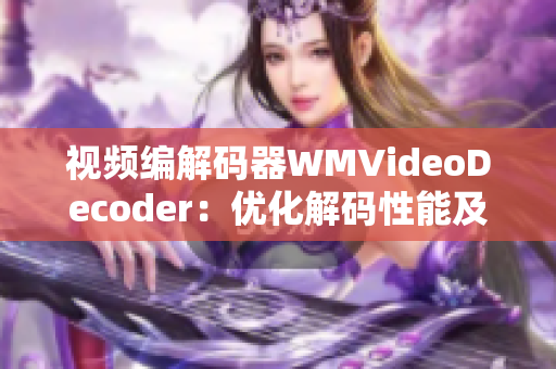 视频编解码器WMVideoDecoder：优化解码性能及播放效果