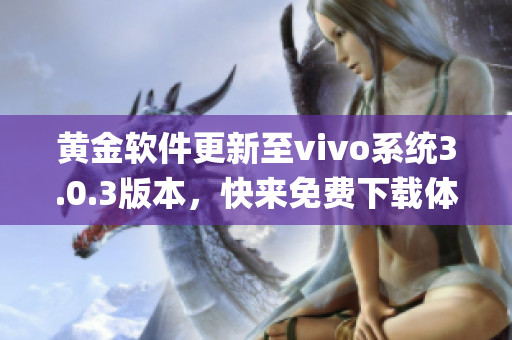 黄金软件更新至vivo系统3.0.3版本，快来免费下载体验吧(1)