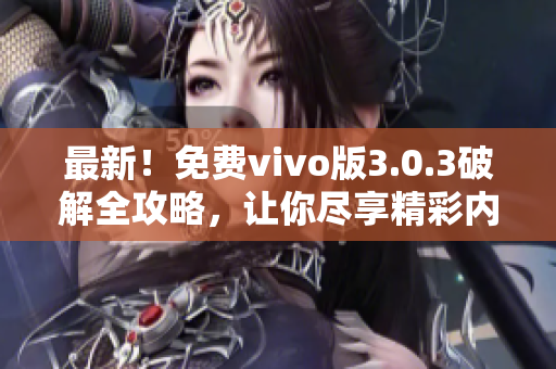 最新！免费vivo版3.0.3破解全攻略，让你尽享精彩内容！