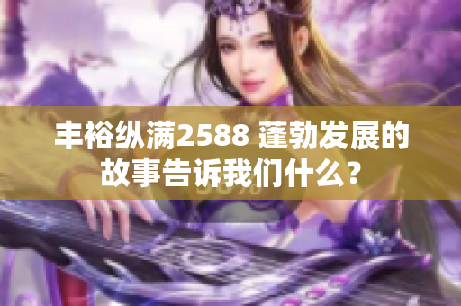 丰裕纵满2588 蓬勃发展的故事告诉我们什么？