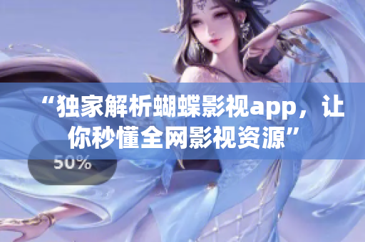 “独家解析蝴蝶影视app，让你秒懂全网影视资源”