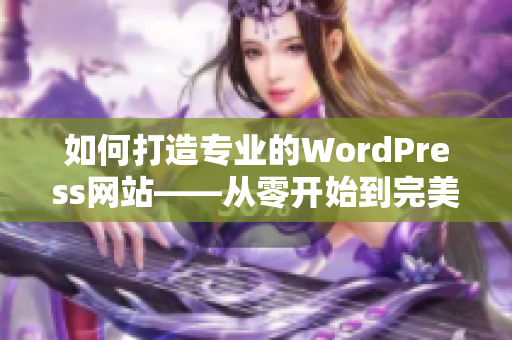 如何打造专业的WordPress网站——从零开始到完美成品