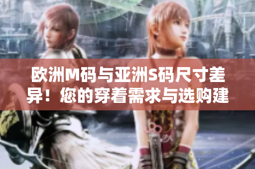 欧洲M码与亚洲S码尺寸差异！您的穿着需求与选购建议