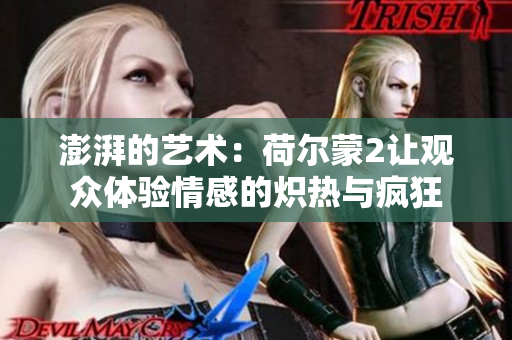 澎湃的艺术：荷尔蒙2让观众体验情感的炽热与疯狂