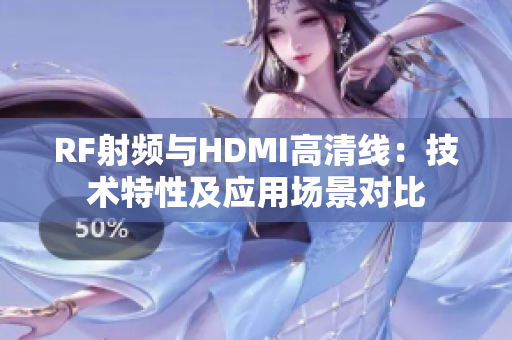 RF射频与HDMI高清线：技术特性及应用场景对比