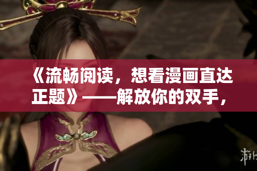 《流畅阅读，想看漫画直达正题》——解放你的双手，畅游漫画世界