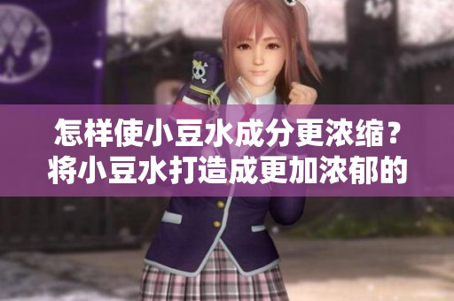 怎样使小豆水成分更浓缩？将小豆水打造成更加浓郁的秘诀