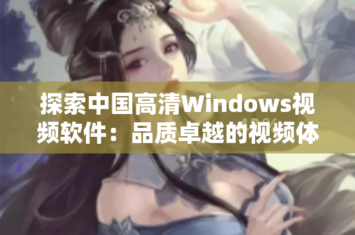 探索中国高清Windows视频软件：品质卓越的视频体验