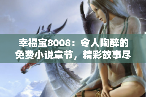 幸福宝8008：令人陶醉的免费小说章节，精彩故事尽在其中