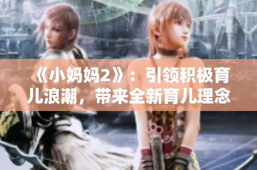 《小妈妈2》：引领积极育儿浪潮，带来全新育儿理念的力作