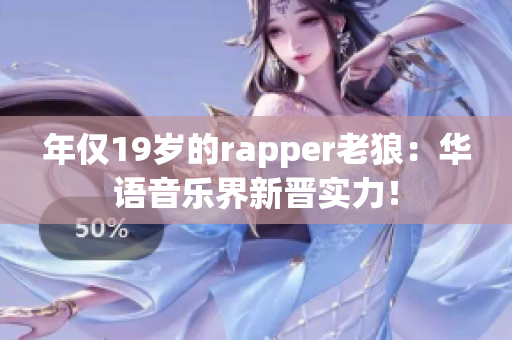年仅19岁的rapper老狼：华语音乐界新晋实力！