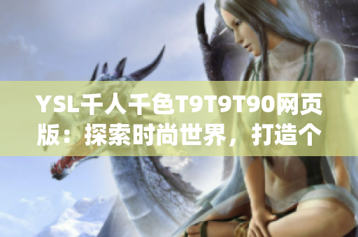 YSL千人千色T9T9T90网页版：探索时尚世界，打造个性美妆新风潮(1)