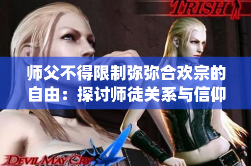 师父不得限制弥弥合欢宗的自由：探讨师徒关系与信仰自由(1)