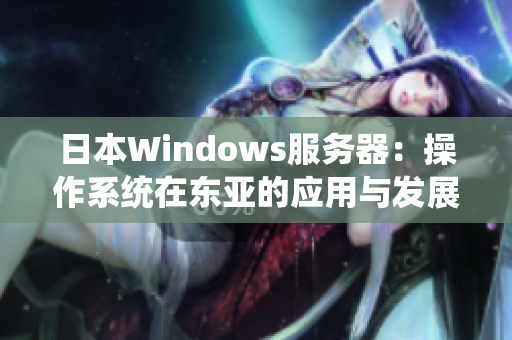 日本Windows服务器：操作系统在东亚的应用与发展