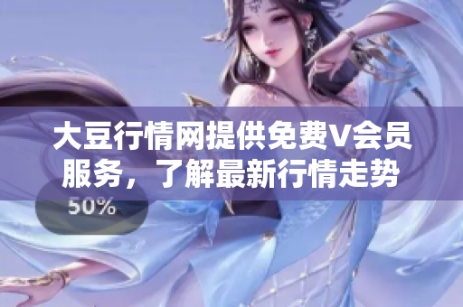 大豆行情网提供免费V会员服务，了解最新行情走势