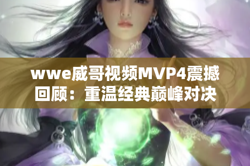 wwe威哥视频MVP4震撼回顾：重温经典巅峰对决