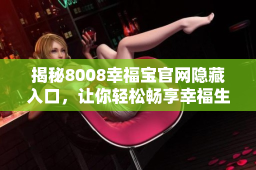 揭秘8008幸福宝官网隐藏入口，让你轻松畅享幸福生活