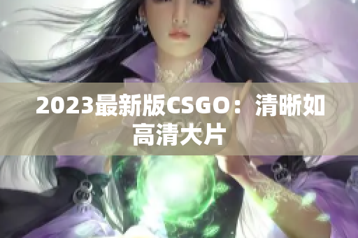 2023最新版CSGO：清晰如高清大片
