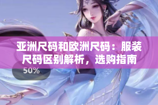 亚洲尺码和欧洲尺码：服装尺码区别解析，选购指南
